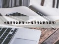 宁津小程序什么制作（小程序什么制作软件）