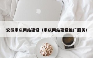 宁津安徽重庆网站建设（重庆网站建设推广服务）