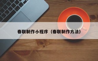 宁津春联制作小程序（春联制作方法）