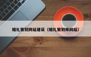 宁津婚礼策划网站建设（婚礼策划师网站）